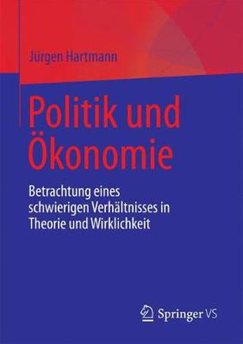 Cover image for Politik und OEkonomie: Betrachtung eines schwierigen Verhaltnisses in Theorie und Wirklichkeit