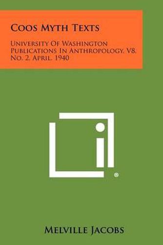 Coos Myth Texts: University of Washington Publications in Anthropology, V8, No. 2, April, 1940