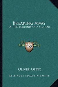 Cover image for Breaking Away: Or the Fortunes of a Student