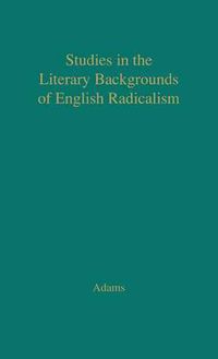 Cover image for Studies in the Literary Backgrounds of English Radicalism: With Special Reference to the French Revolution