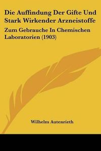 Cover image for Die Auffindung Der Gifte Und Stark Wirkender Arzneistoffe: Zum Gebrauche in Chemischen Laboratorien (1903)