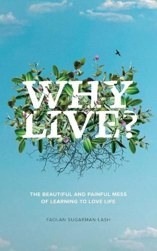 Cover image for Why Live?: The Beautiful and Painful Mess of Learning to Love Life
