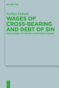 Cover image for Wages of Cross-Bearing and Debt of Sin: The Economy of Heaven in Matthew's Gospel