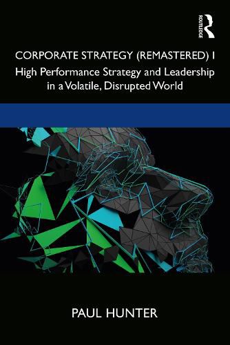 Corporate Strategy (Remastered) I: High Performance Strategy and Leadership in a Volatile, Disrupted World