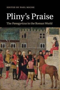 Cover image for Pliny's Praise: The Panegyricus in the Roman World