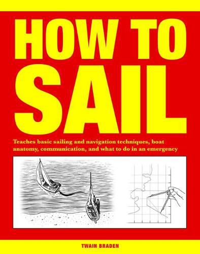 Cover image for How to Sail: Teaches basic sailing and navigation techniques, boat anatomy, communication, and what to do in an emergency