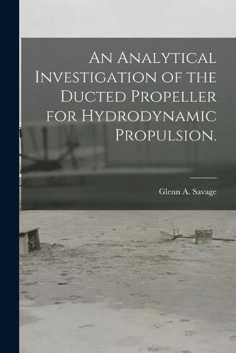 Cover image for An Analytical Investigation of the Ducted Propeller for Hydrodynamic Propulsion.