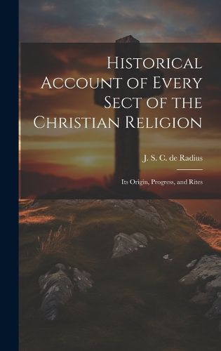 Cover image for Historical Account of Every Sect of the Christian Religion