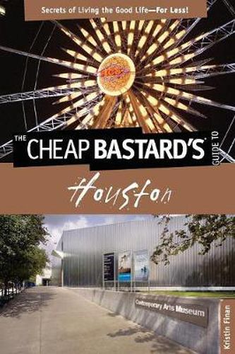 Cover image for Cheap Bastard's (R) Guide to Houston: Secrets Of Living The Good Life--For Less!