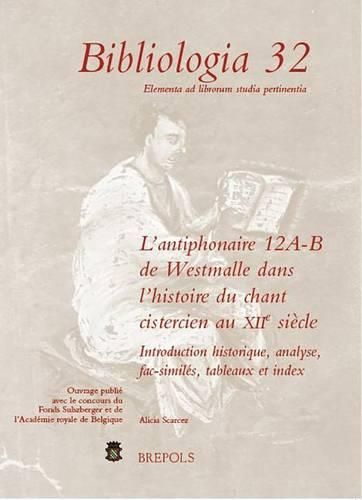 Cover image for L'Antiphonaire 12 A-B de Westmalle Dans l'Histoire Du Chant Cistercien Au Xiie Siecle: Introduction Historique, Analyse, Facsimiles, Tableaux Et Index