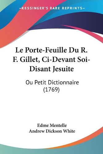 Cover image for Le Porte-Feuille Du R. F. Gillet, CI-Devant Soi-Disant Jesuite: Ou Petit Dictionnaire (1769)