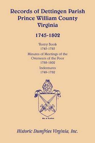 Cover image for Records of Dettingen Parish, Prince William County, Virginia, Vestry Book, 1745-1785, Minutes of Meetings of the Overseers of the Poor, 1788-1802, Ind