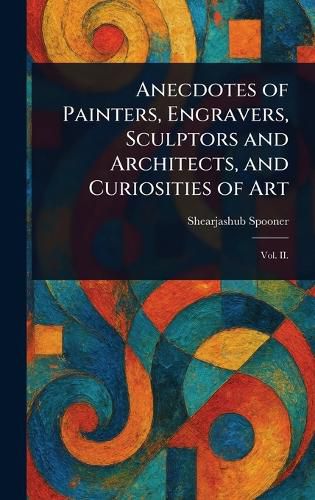Cover image for Anecdotes of Painters, Engravers, Sculptors and Architects, and Curiosities of Art