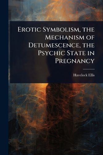 Cover image for Erotic Symbolism, the Mechanism of Detumescence, the Psychic State in Pregnancy