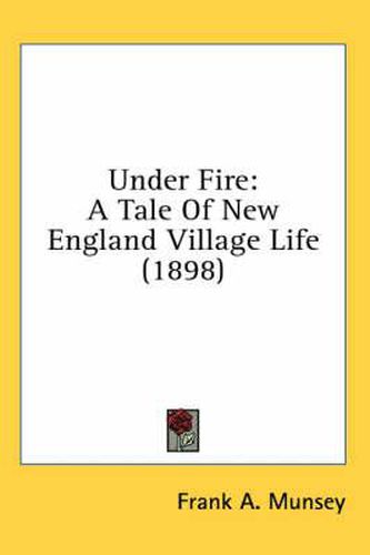 Cover image for Under Fire: A Tale of New England Village Life (1898)