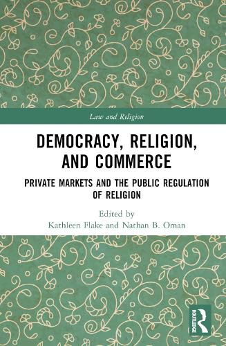 Democracy, Religion, and Commerce: Private Markets and the Public Regulation of Religion