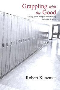 Cover image for Grappling with the Good: Talking about Religion and Morality in Public Schools