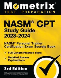 Cover image for NASM CPT Study Guide 2023-2024 - NASM Personal Trainer Certification Exam Secrets Book, Full-Length Practice Test, Detailed Answer Explanations