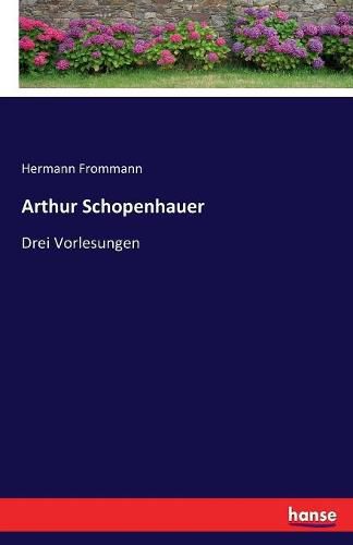 Arthur Schopenhauer: Drei Vorlesungen