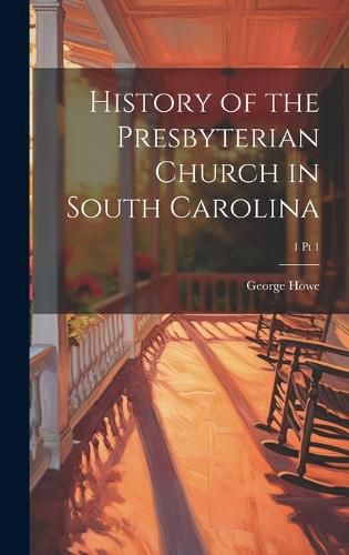 Cover image for History of the Presbyterian Church in South Carolina; 1 pt 1