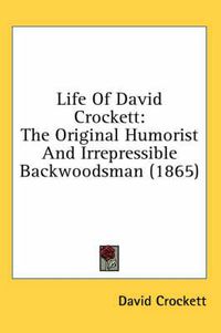 Cover image for Life Of David Crockett: The Original Humorist And Irrepressible Backwoodsman (1865)