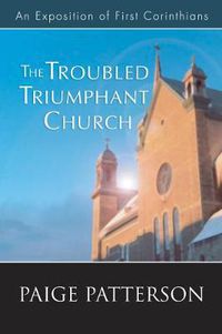 Cover image for The Troubled Triumphant Church: An Exposition of First Corinthians