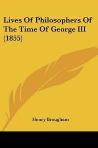 Cover image for Lives Of Philosophers Of The Time Of George III (1855)