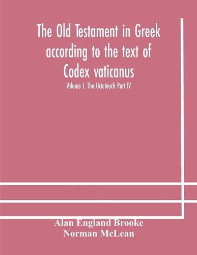 The Old Testament in Greek according to the text of Codex vaticanus, supplemented from other uncial manuscripts, with a critical apparatus containing the variants of the chief ancient authorities for the text of the Septuagint Volume I. The Octateuch Part IV.