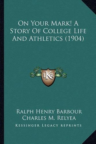 On Your Mark! a Story of College Life and Athletics (1904) on Your Mark! a Story of College Life and Athletics (1904)