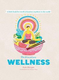 Cover image for Destination Wellness: A Little Book for Rest and Relaxation Anywhere in the World