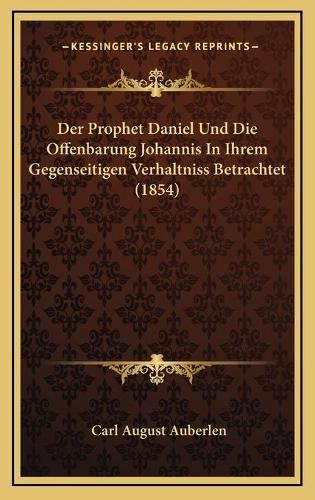 Cover image for Der Prophet Daniel Und Die Offenbarung Johannis in Ihrem Gegenseitigen Verhaltniss Betrachtet (1854)
