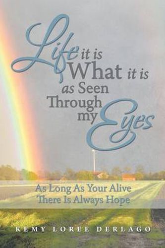 Cover image for Life It Is What It Is as Seen Through My Eyes: As Long as Your Alive There Is Always Hope