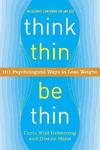Cover image for Think Thin, Be Thin: 101 Psychological Ways to Lose Weight