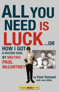Cover image for All You Need Is Luck...: How I Got a Record Deal by Meeting Paul McCartney