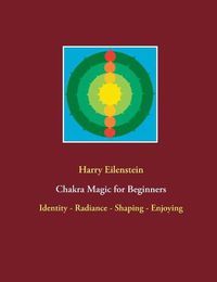 Cover image for Chakra Magic for Beginners: Identity - Radiance - Shaping - Enjoying