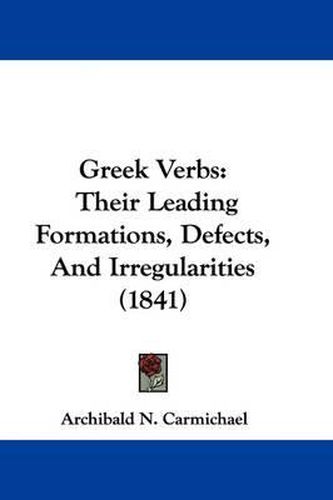 Cover image for Greek Verbs: Their Leading Formations, Defects, And Irregularities (1841)