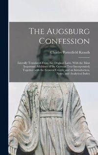 Cover image for The Augsburg Confession: Literally Translated From the Original Latin. With the Most Important Additions of the German Text Incorporated; Together With the General Creeds; and an Introduction, Notes, and Analytical Index