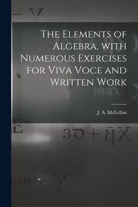 Cover image for The Elements of Algebra, With Numerous Exercises for Viva Voce and Written Work [microform]