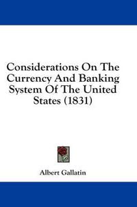 Cover image for Considerations on the Currency and Banking System of the United States (1831)