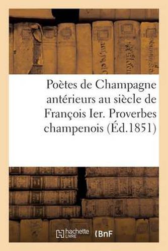 Cover image for Poetes de Champagne Anterieurs Au Siecle de Francois Ier. Proverbes Champenois Avant Le Xvie Siecle