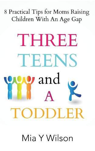 Cover image for Three Teens and a Toddler: 8 Practical Tips for Moms Raising Children with an Age Gap