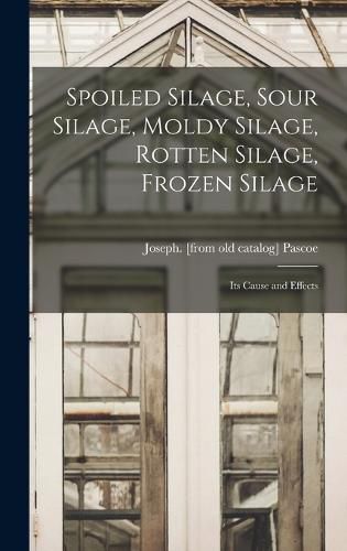 Cover image for Spoiled Silage, Sour Silage, Moldy Silage, Rotten Silage, Frozen Silage; its Cause and Effects