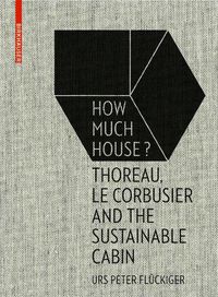 Cover image for How Much House?: Thoreau, Le Corbusier and the Sustainable Cabin