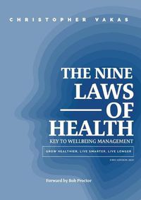 Cover image for The 9 Laws of Health: Key to Wellbeing Management Grow Healthier - Live Smarter - Live longer