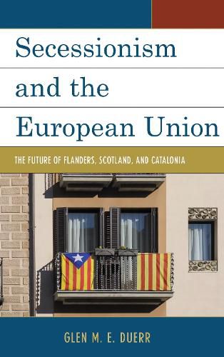 Cover image for Secessionism and the European Union: The Future of Flanders, Scotland, and Catalonia