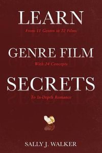 Cover image for Learn Genre Film Secrets: From 11 Genres in 22 Films with 24 Concepts to In-Depth Romance