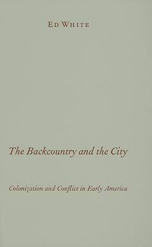 Cover image for The Backcountry and the City: Colonization and Conflict in Early America