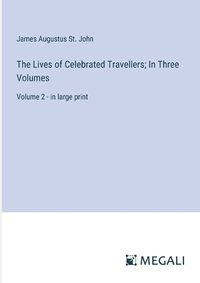 Cover image for The Lives of Celebrated Travellers; In Three Volumes