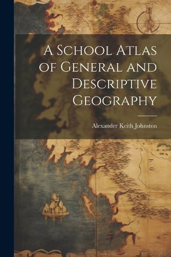 A School Atlas of General and Descriptive Geography