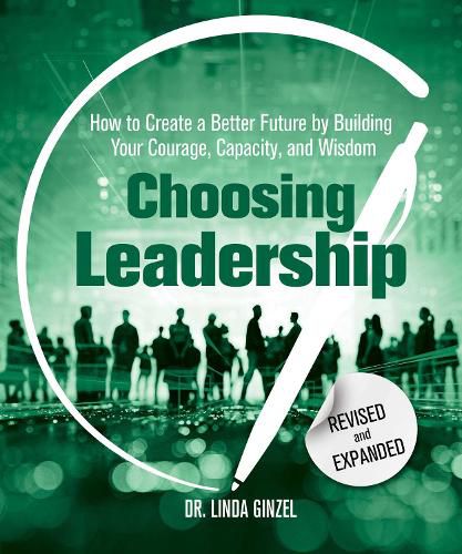 Cover image for Choosing Leadership: Revised and Expanded: How to Create a Better Future by Building Your Courage, Capacity, and Wisdom